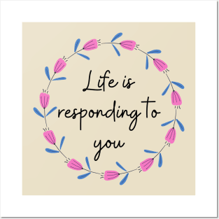 Life is responding to you Posters and Art